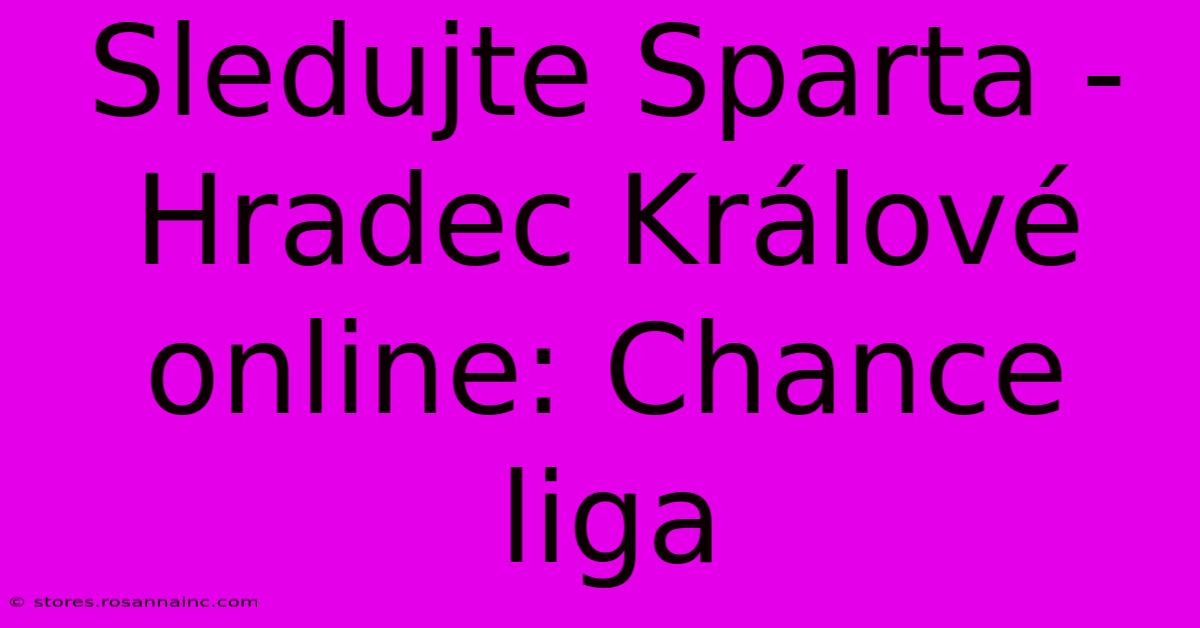 Sledujte Sparta - Hradec Králové Online: Chance Liga