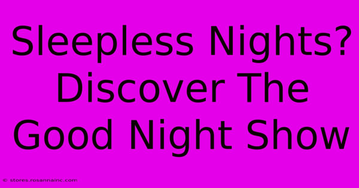 Sleepless Nights? Discover The Good Night Show