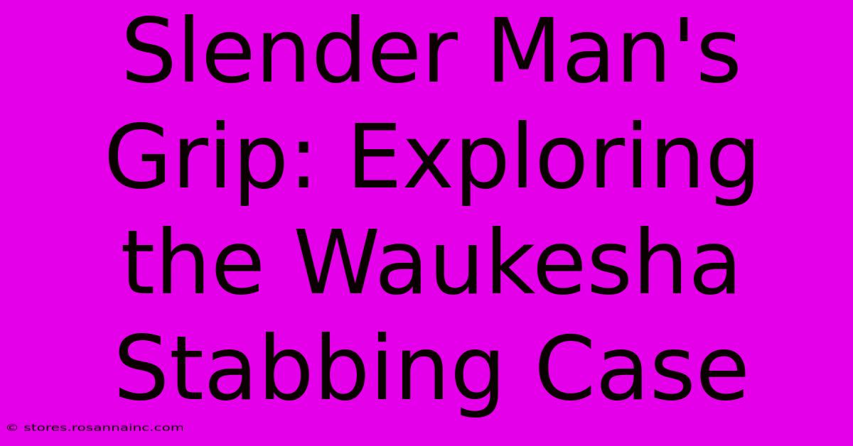 Slender Man's Grip: Exploring The Waukesha Stabbing Case