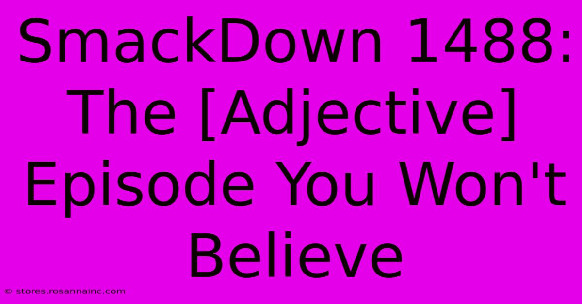 SmackDown 1488: The [Adjective] Episode You Won't Believe