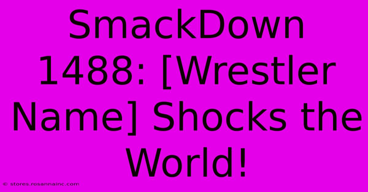 SmackDown 1488: [Wrestler Name] Shocks The World!