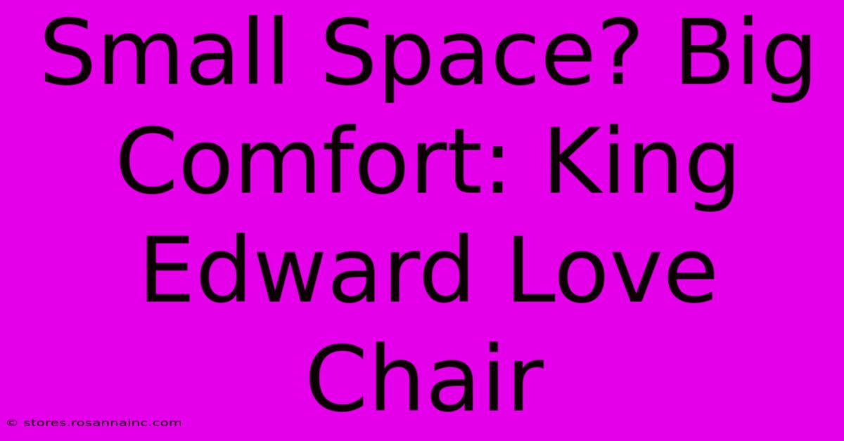 Small Space? Big Comfort: King Edward Love Chair