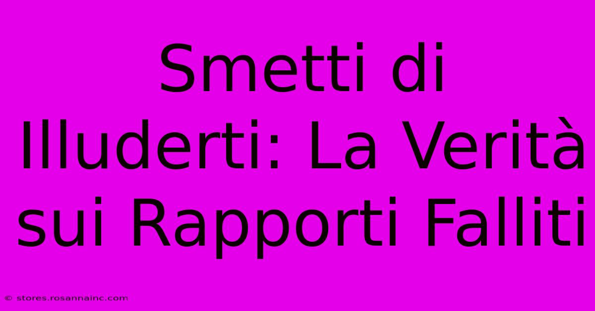 Smetti Di Illuderti: La Verità Sui Rapporti Falliti