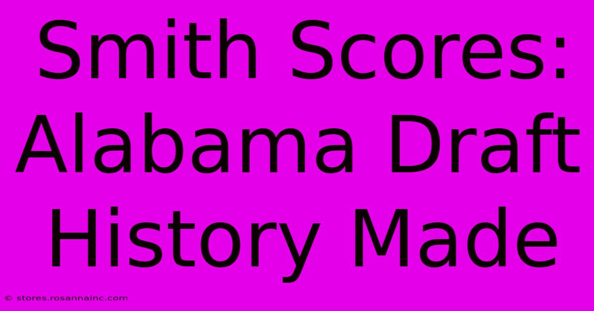 Smith Scores: Alabama Draft History Made