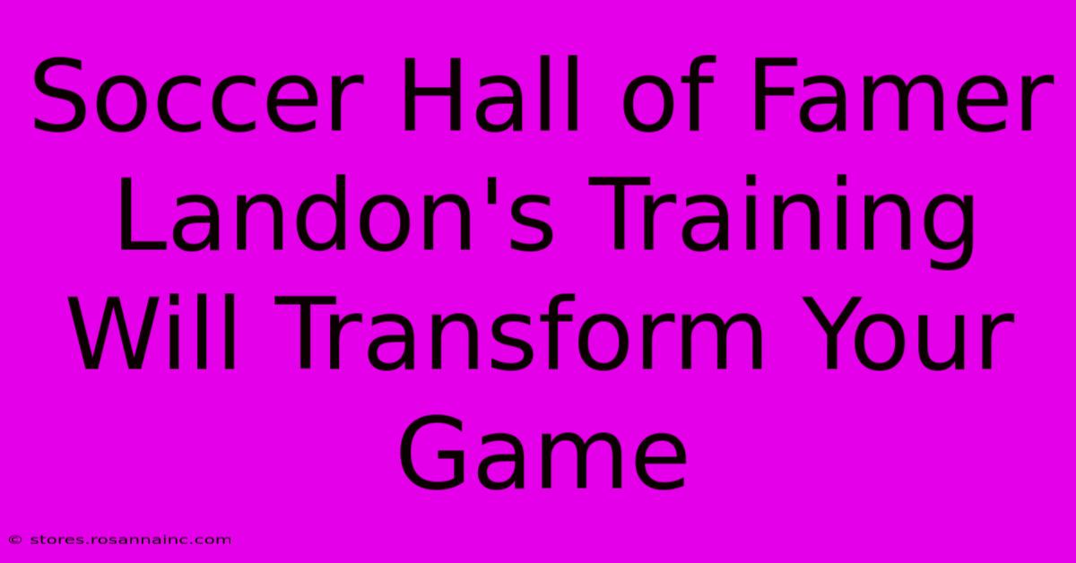 Soccer Hall Of Famer Landon's Training Will Transform Your Game