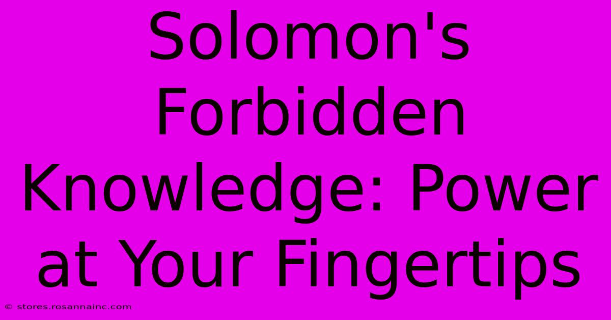 Solomon's Forbidden Knowledge: Power At Your Fingertips