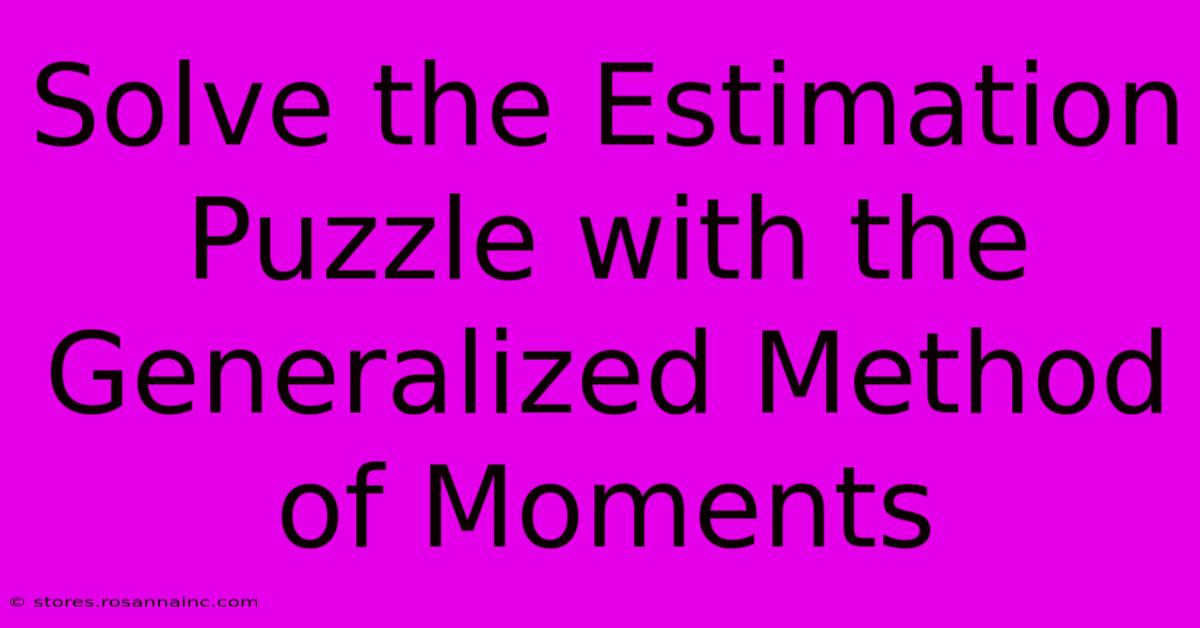 Solve The Estimation Puzzle With The Generalized Method Of Moments