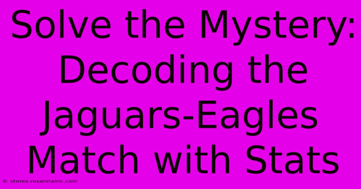 Solve The Mystery:  Decoding The Jaguars-Eagles Match With Stats