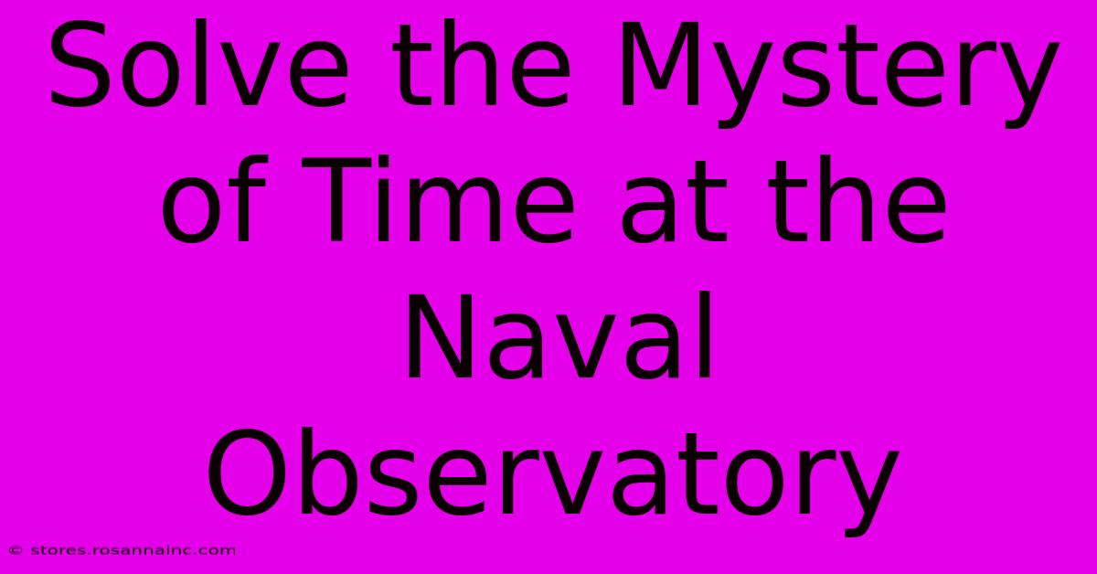 Solve The Mystery Of Time At The Naval Observatory