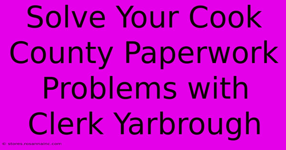 Solve Your Cook County Paperwork Problems With Clerk Yarbrough