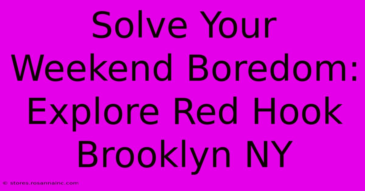 Solve Your Weekend Boredom: Explore Red Hook Brooklyn NY