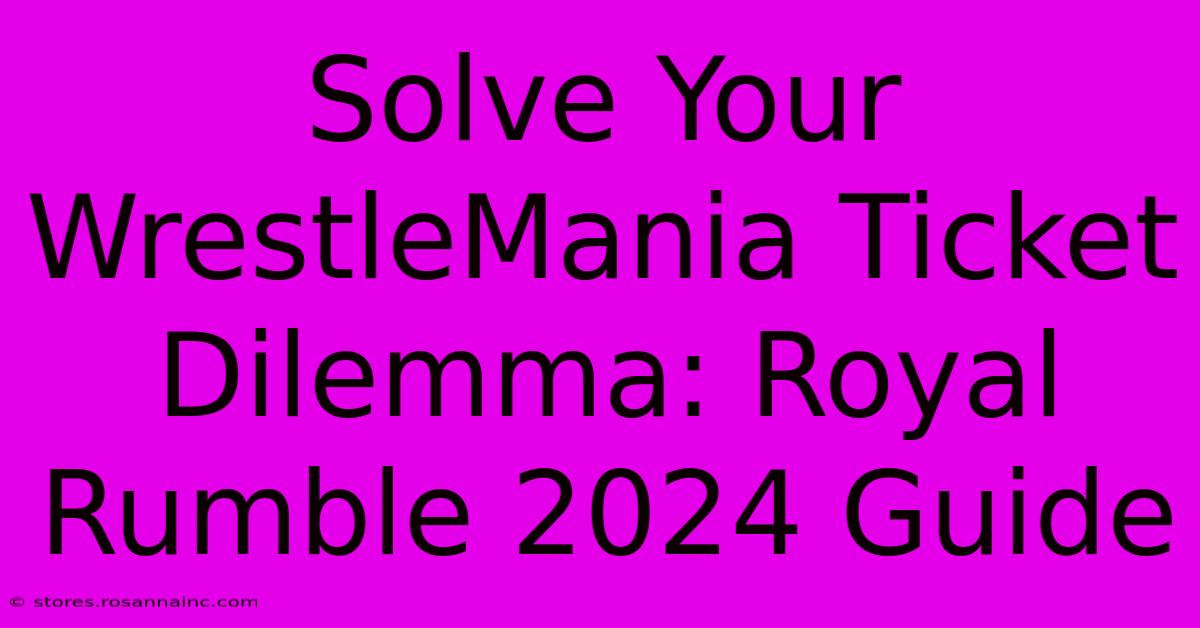 Solve Your WrestleMania Ticket Dilemma: Royal Rumble 2024 Guide