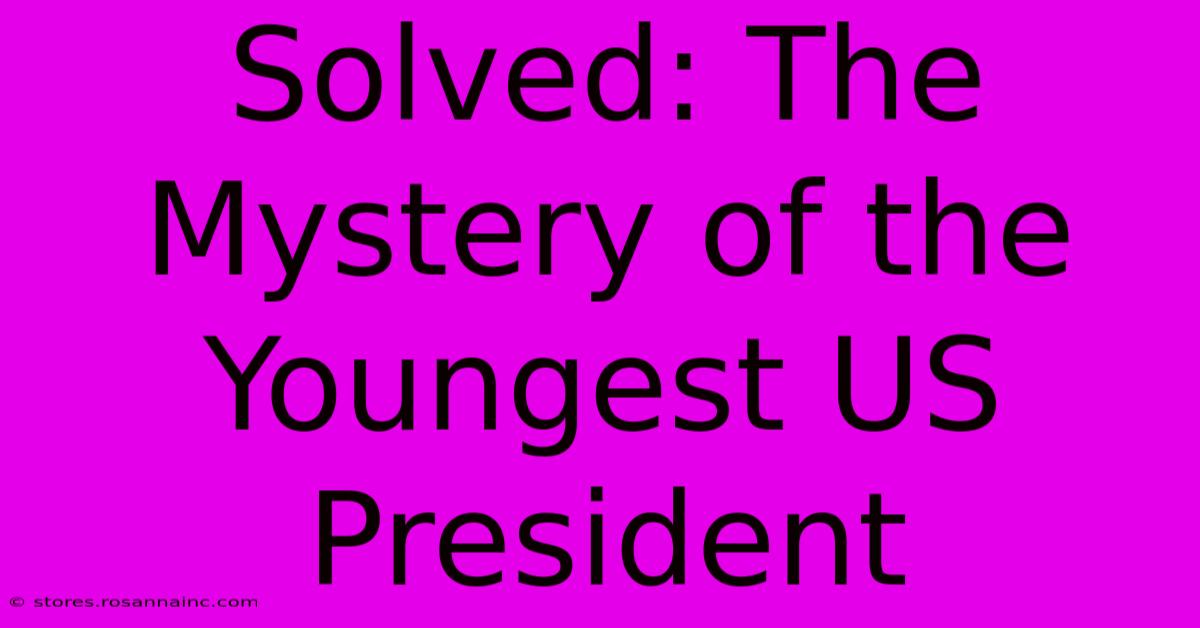 Solved: The Mystery Of The Youngest US President