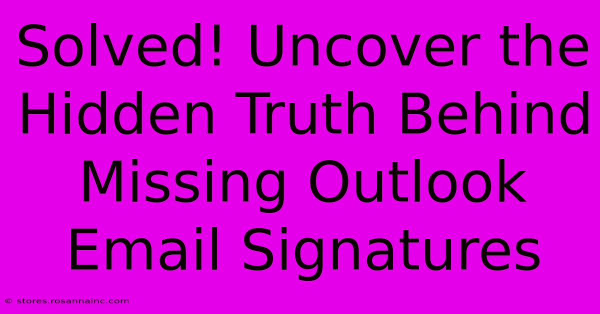 Solved! Uncover The Hidden Truth Behind Missing Outlook Email Signatures