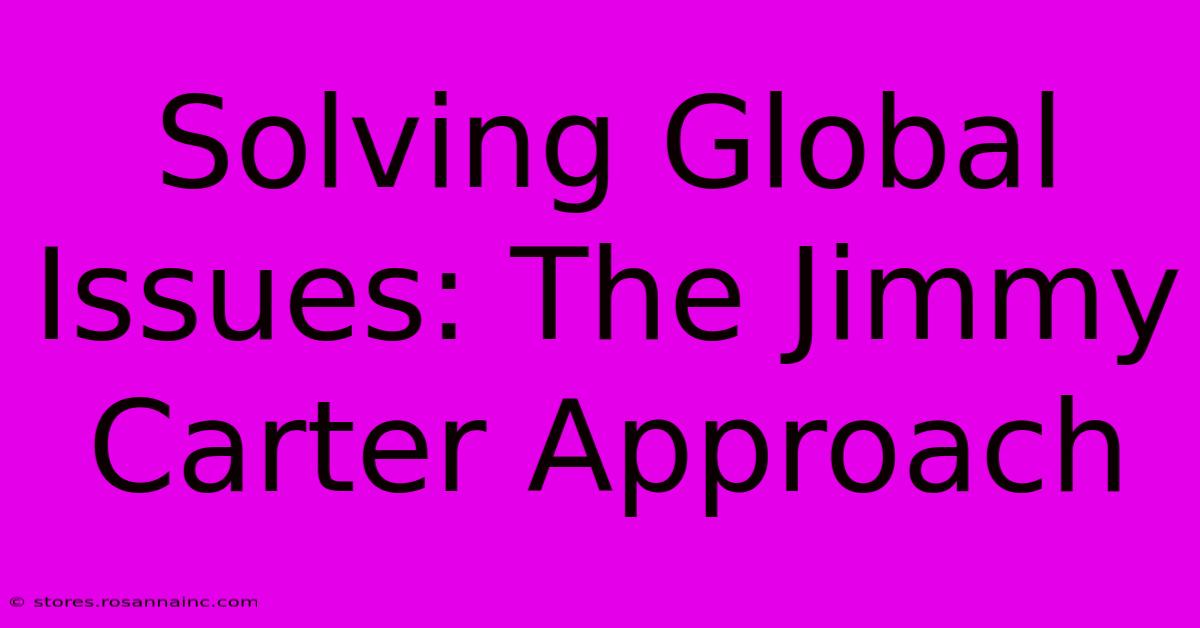 Solving Global Issues: The Jimmy Carter Approach