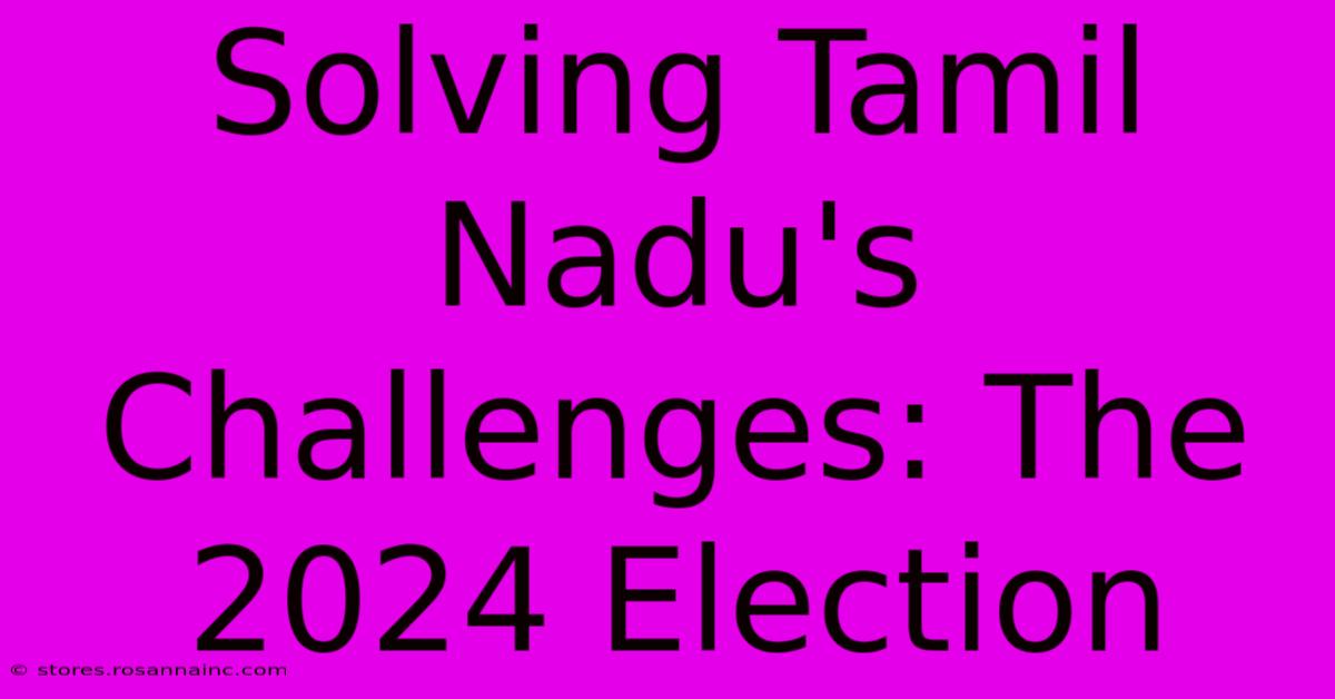 Solving Tamil Nadu's Challenges: The 2024 Election