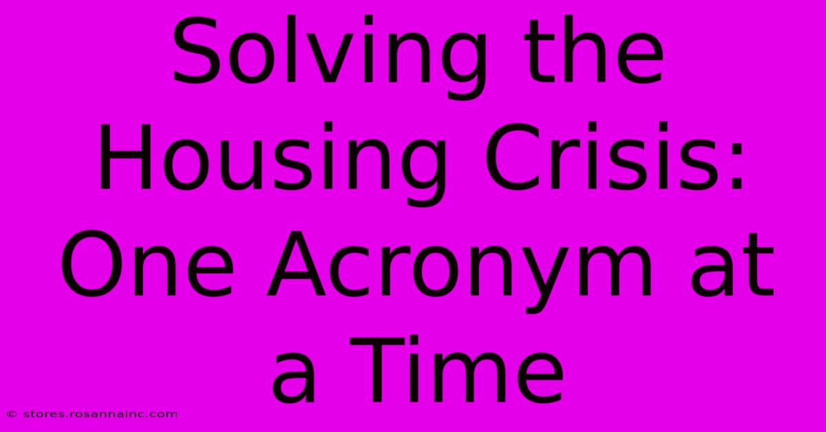 Solving The Housing Crisis: One Acronym At A Time