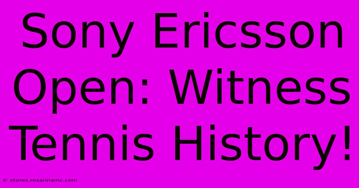 Sony Ericsson Open: Witness Tennis History!