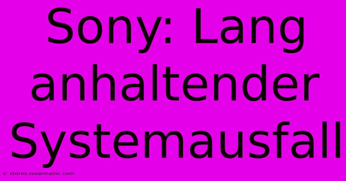 Sony: Lang Anhaltender Systemausfall