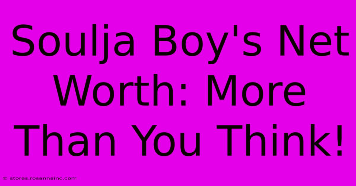 Soulja Boy's Net Worth: More Than You Think!