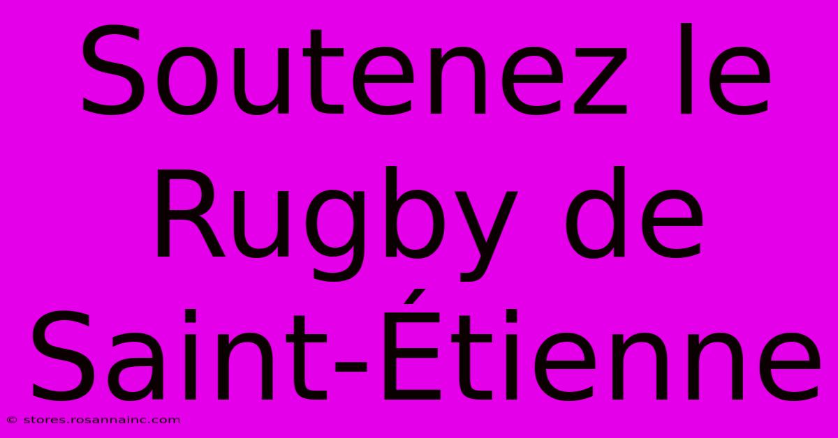 Soutenez Le Rugby De Saint-Étienne