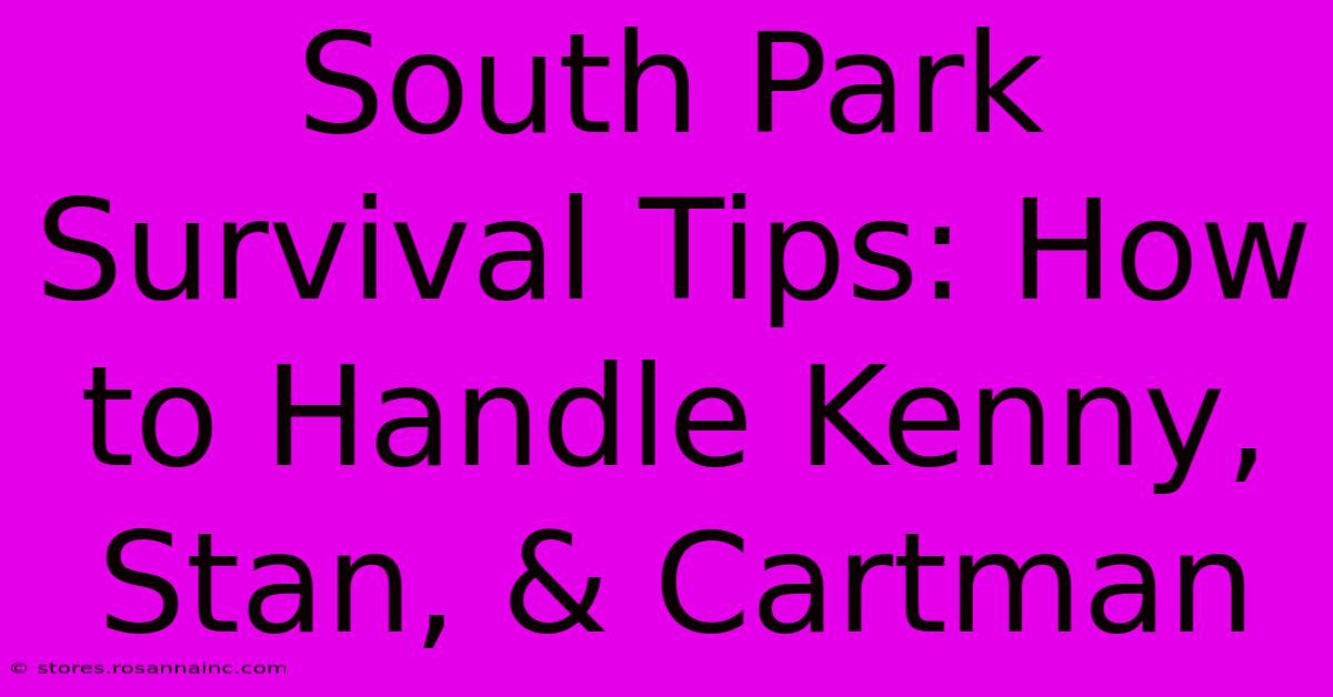 South Park Survival Tips: How To Handle Kenny, Stan, & Cartman