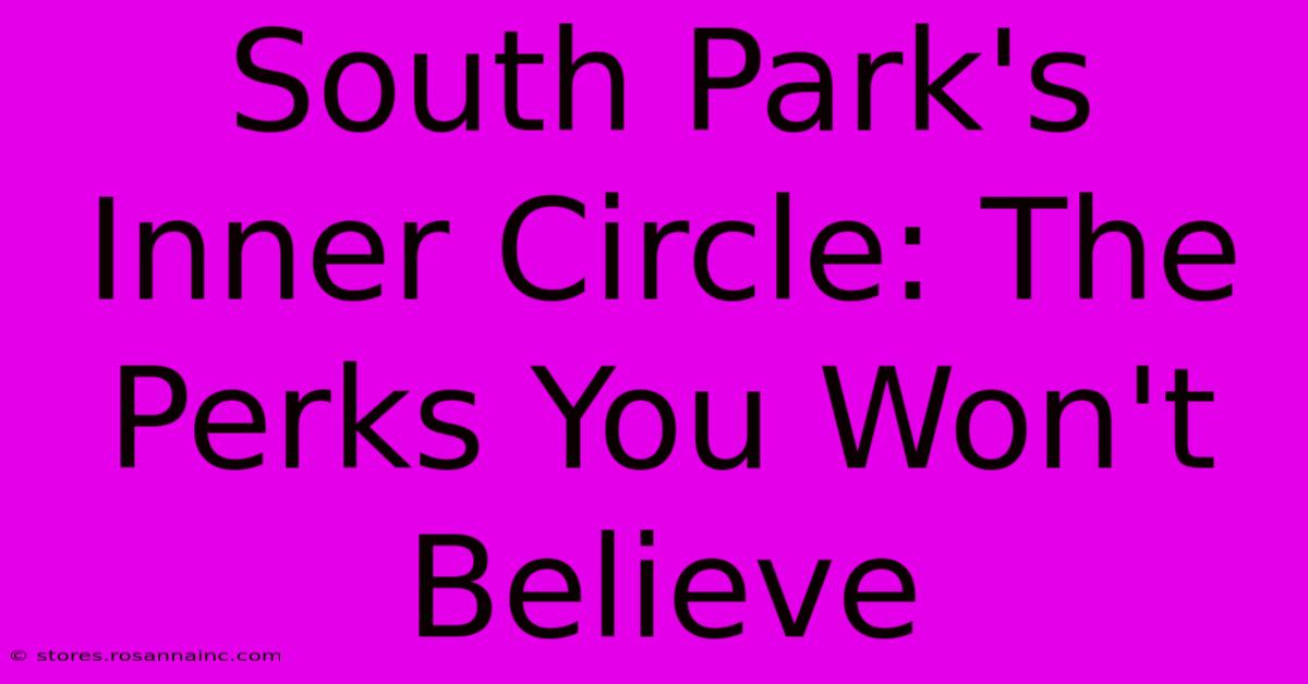 South Park's Inner Circle: The Perks You Won't Believe