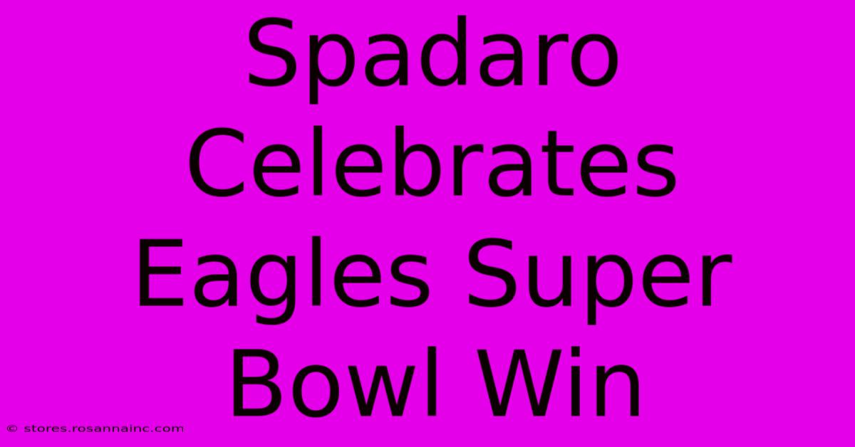 Spadaro Celebrates Eagles Super Bowl Win