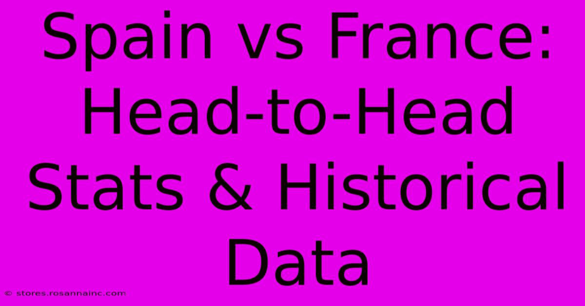 Spain Vs France: Head-to-Head Stats & Historical Data