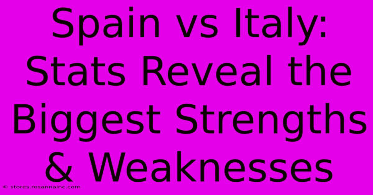 Spain Vs Italy: Stats Reveal The Biggest Strengths & Weaknesses