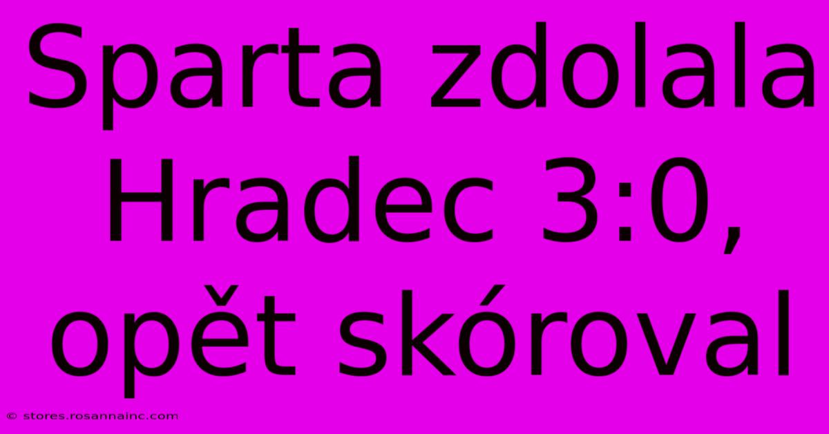 Sparta Zdolala Hradec 3:0, Opět Skóroval