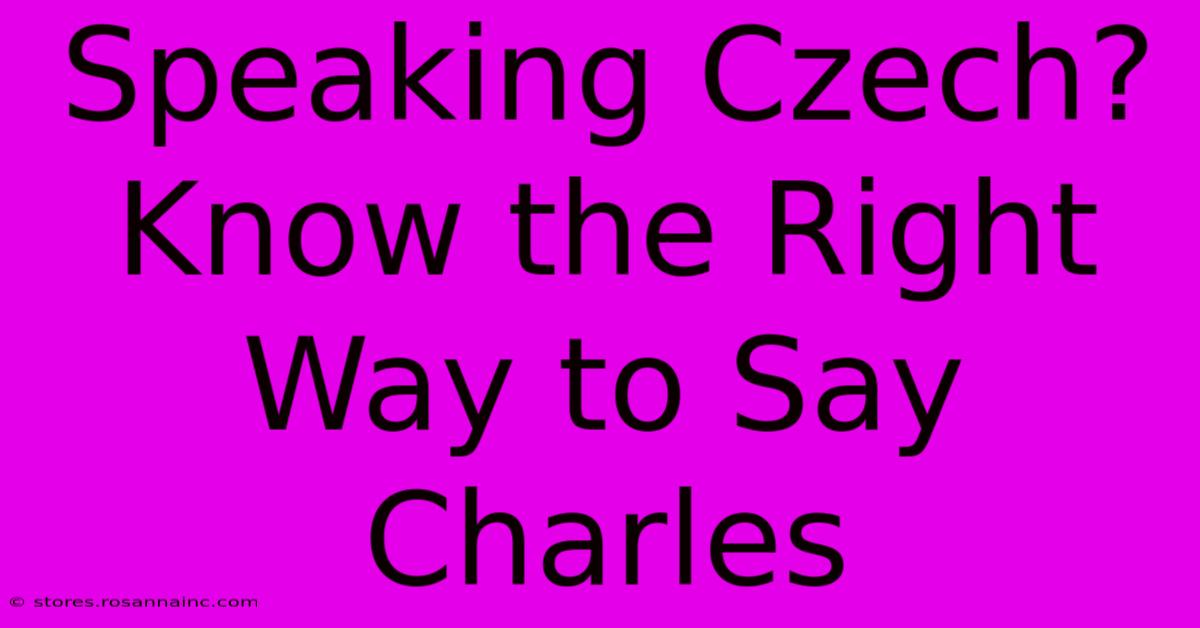 Speaking Czech?  Know The Right Way To Say Charles