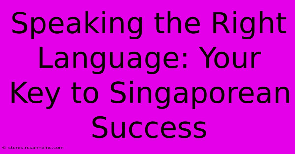 Speaking The Right Language: Your Key To Singaporean Success