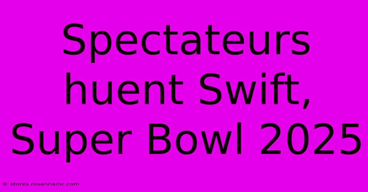 Spectateurs Huent Swift, Super Bowl 2025