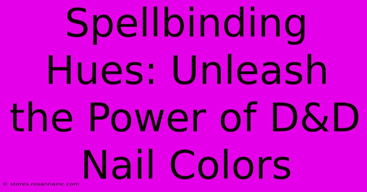 Spellbinding Hues: Unleash The Power Of D&D Nail Colors