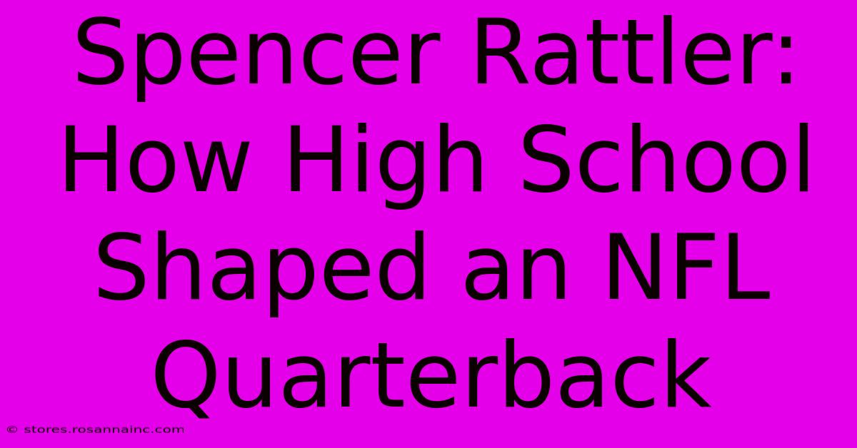 Spencer Rattler: How High School Shaped An NFL Quarterback