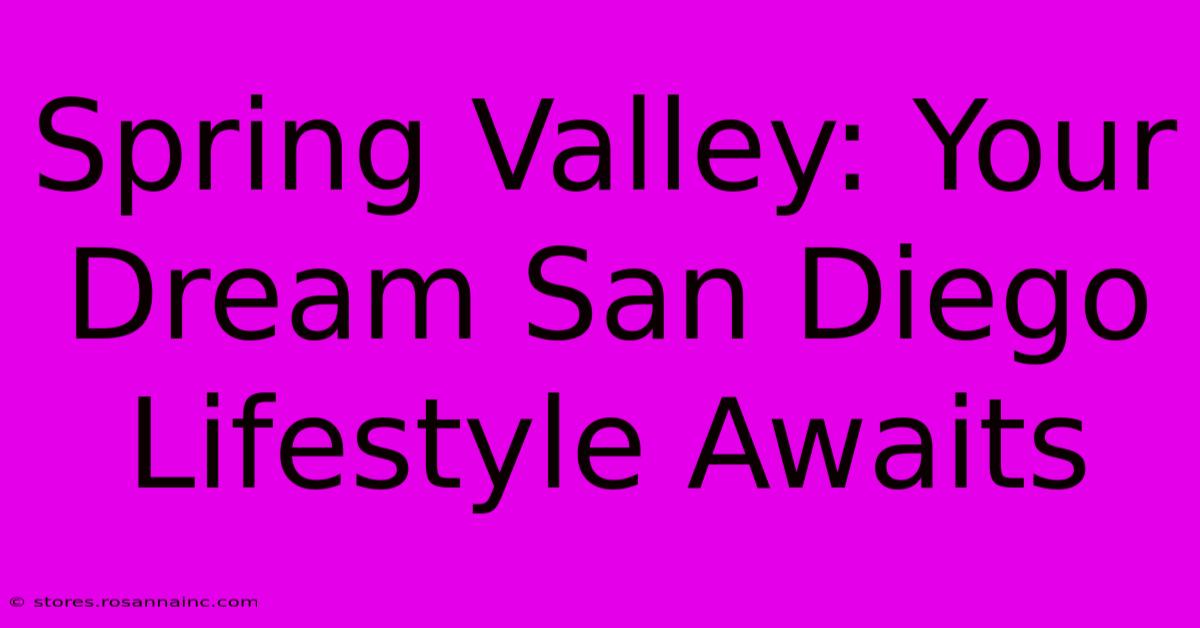 Spring Valley: Your Dream San Diego Lifestyle Awaits