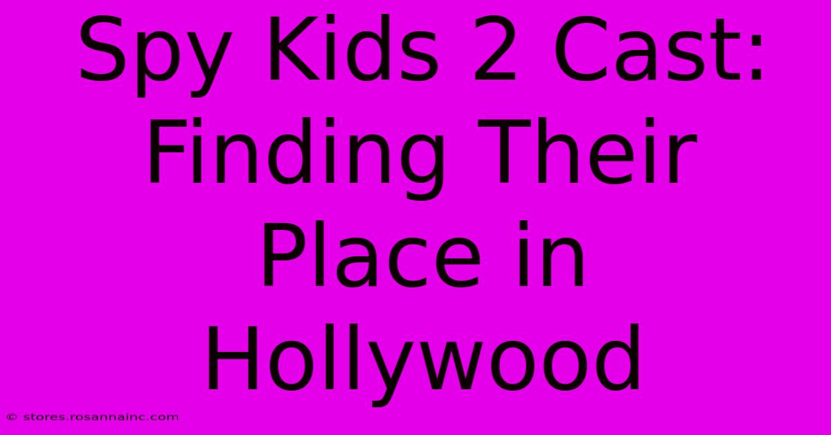 Spy Kids 2 Cast:  Finding Their Place In Hollywood