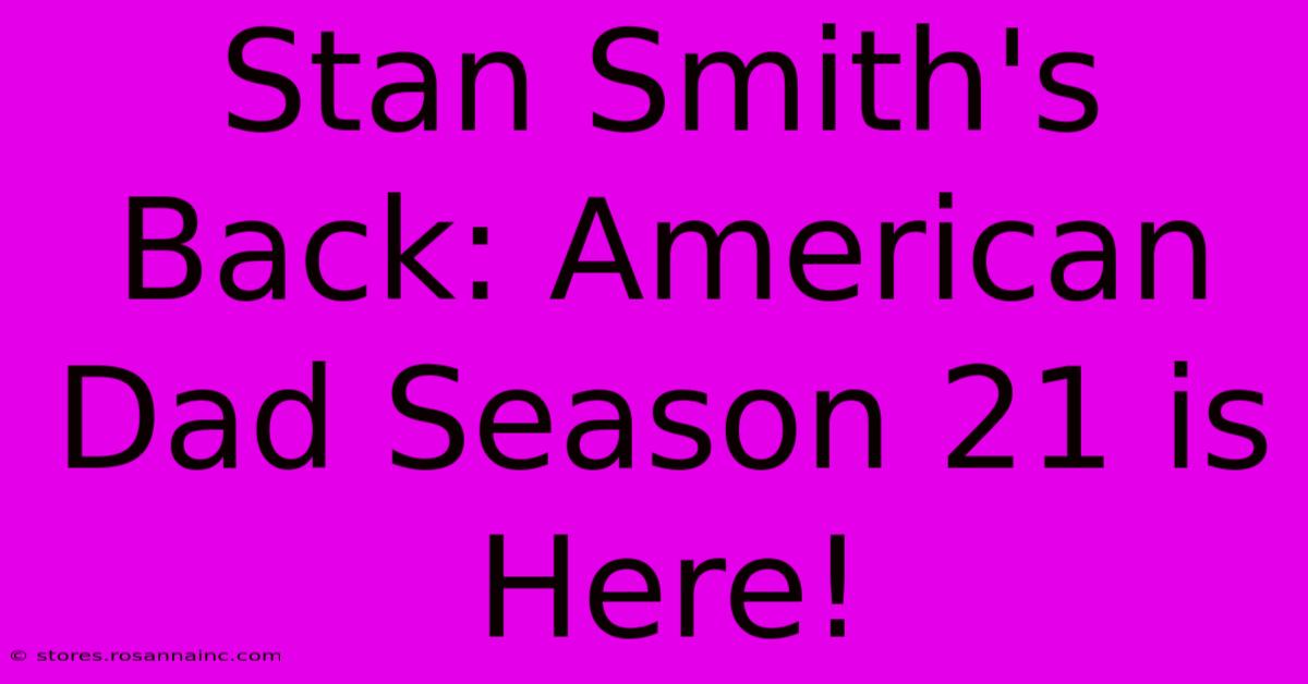 Stan Smith's Back: American Dad Season 21 Is Here!