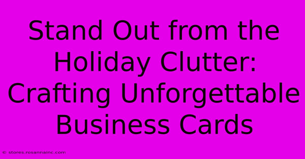 Stand Out From The Holiday Clutter: Crafting Unforgettable Business Cards