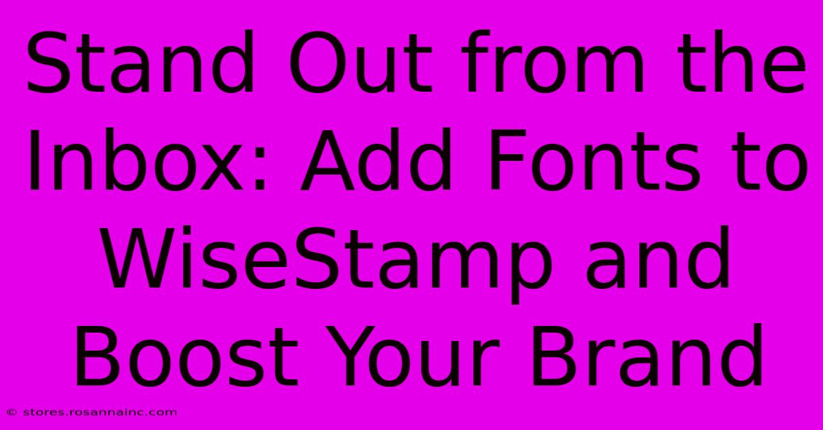 Stand Out From The Inbox: Add Fonts To WiseStamp And Boost Your Brand