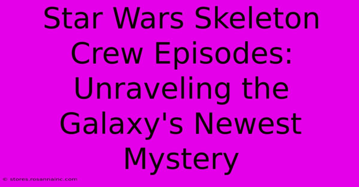 Star Wars Skeleton Crew Episodes: Unraveling The Galaxy's Newest Mystery