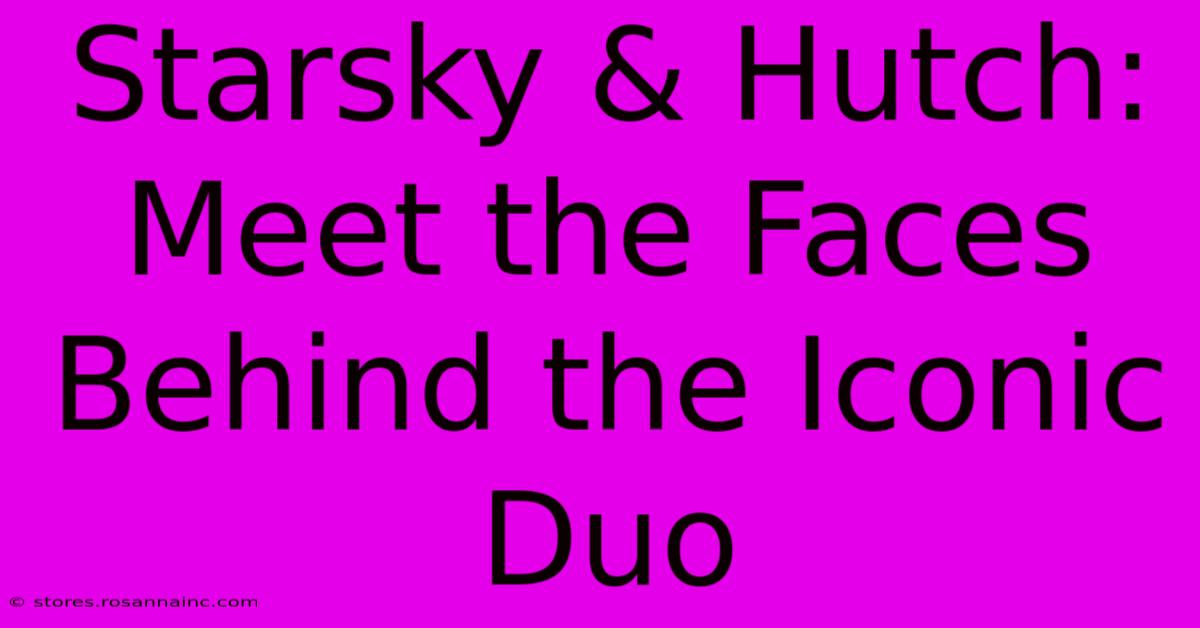 Starsky & Hutch: Meet The Faces Behind The Iconic Duo