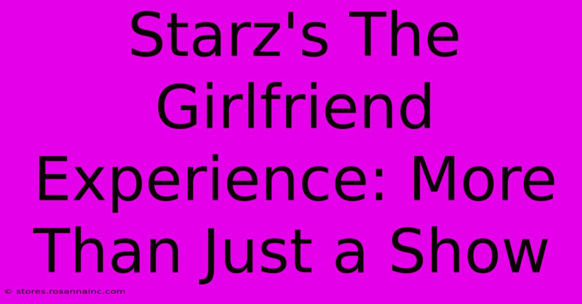 Starz's The Girlfriend Experience: More Than Just A Show