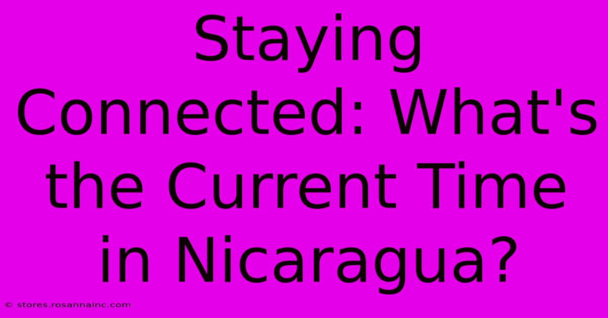 Staying Connected: What's The Current Time In Nicaragua?