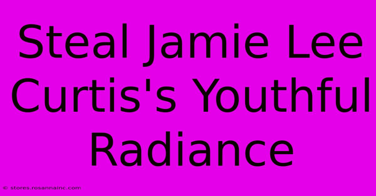 Steal Jamie Lee Curtis's Youthful Radiance