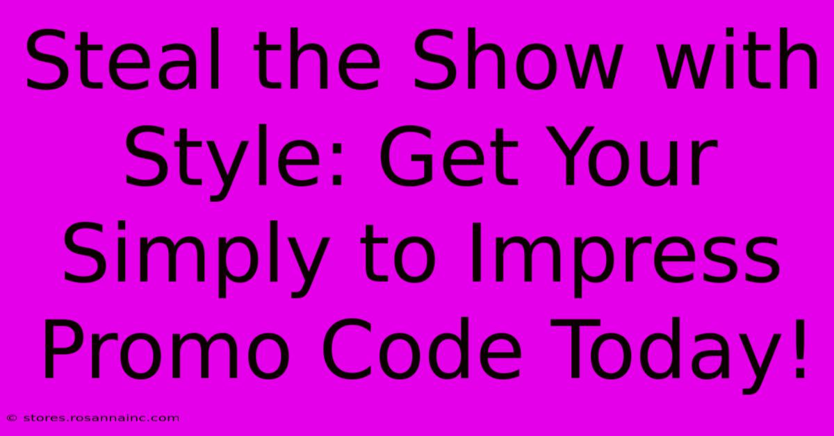 Steal The Show With Style: Get Your Simply To Impress Promo Code Today!