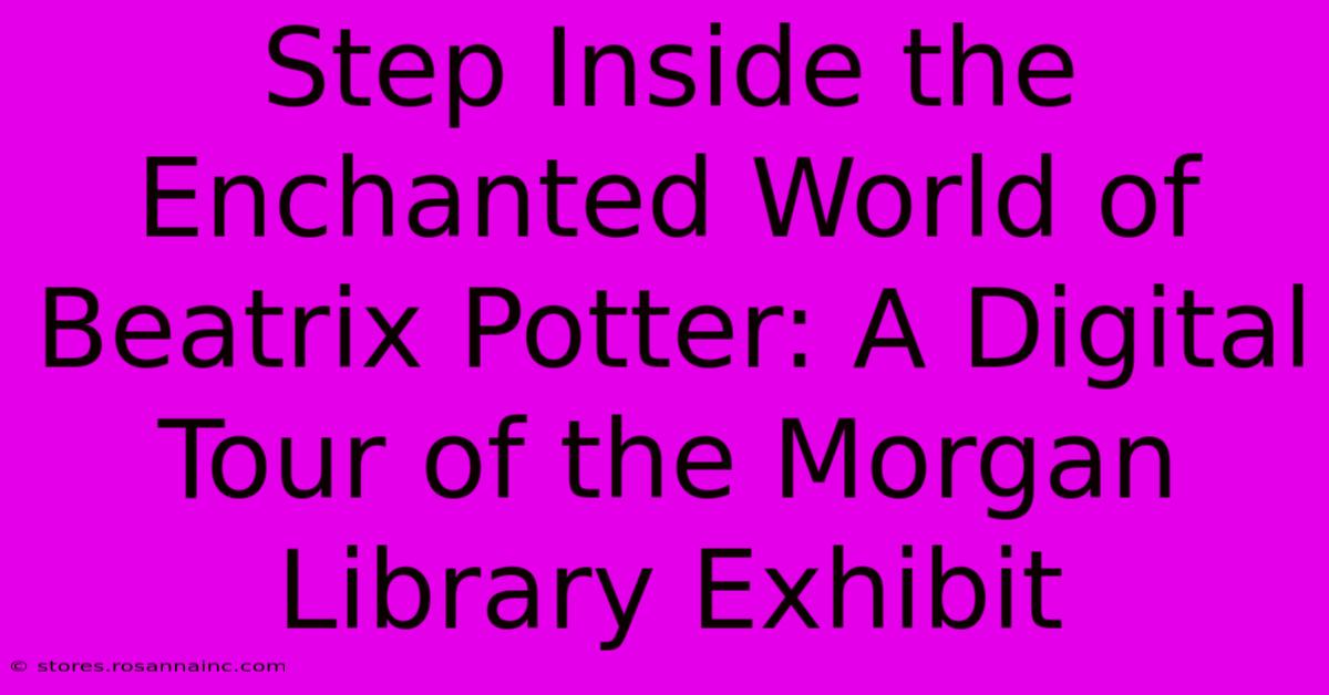 Step Inside The Enchanted World Of Beatrix Potter: A Digital Tour Of The Morgan Library Exhibit