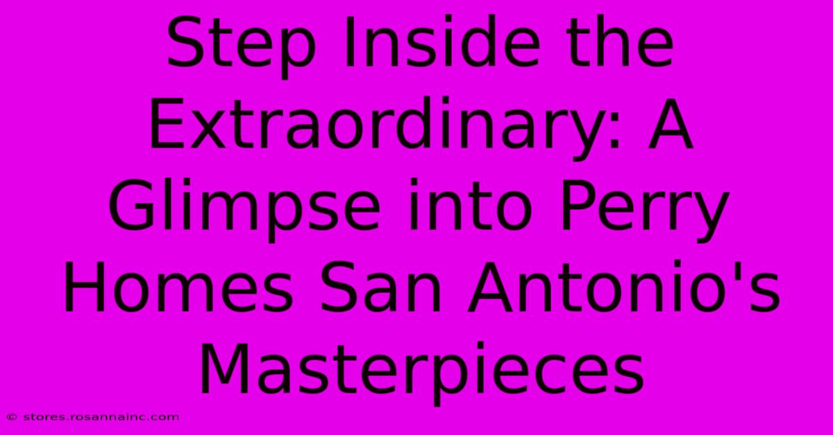 Step Inside The Extraordinary: A Glimpse Into Perry Homes San Antonio's Masterpieces