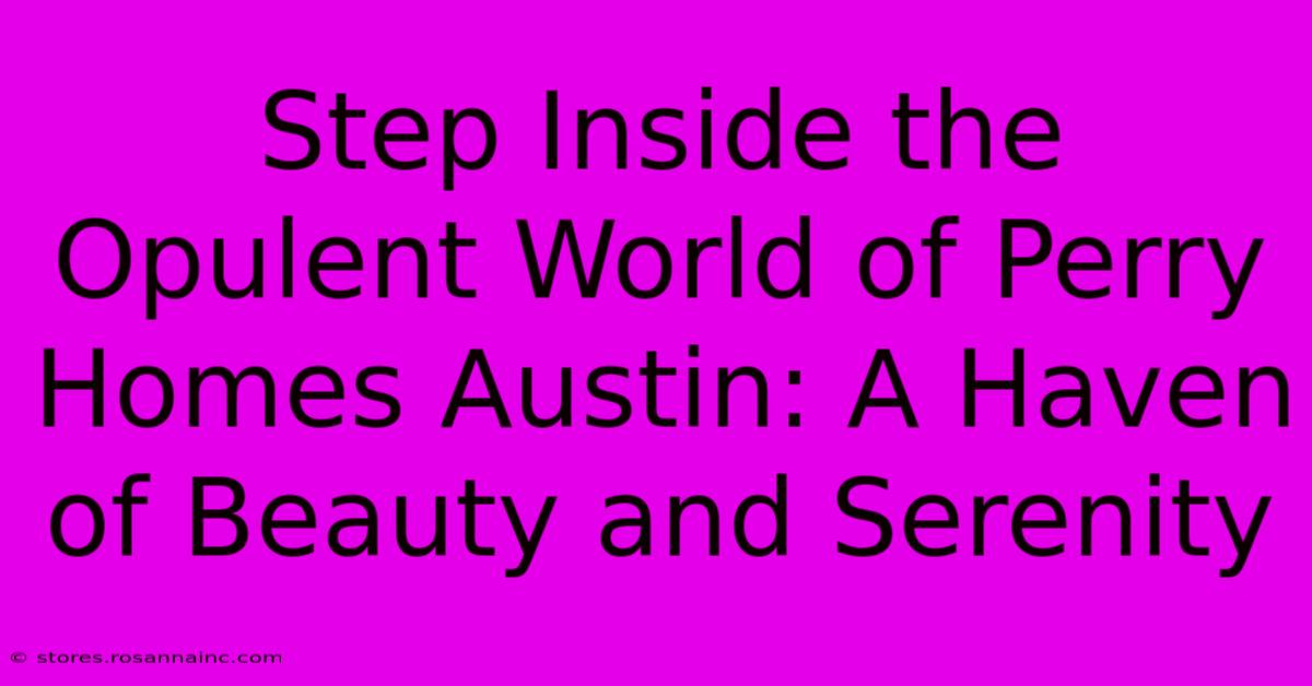 Step Inside The Opulent World Of Perry Homes Austin: A Haven Of Beauty And Serenity